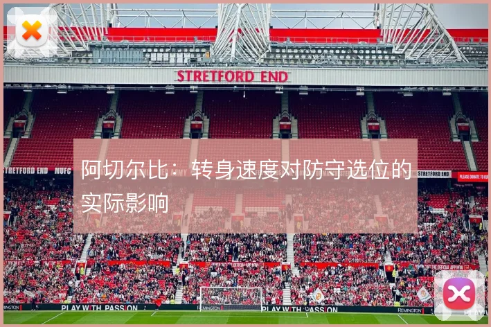 阿切尔比:转身速度对防守选位的实际影响