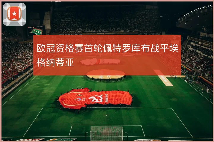 欧冠资格赛首轮佩特罗库布战平埃格纳蒂亚