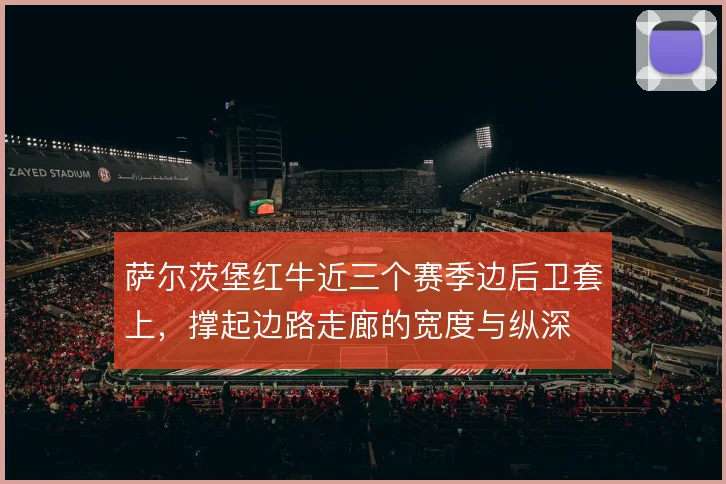 萨尔茨堡红牛近三个赛季边后卫套上，撑起边路走廊的宽度与纵深