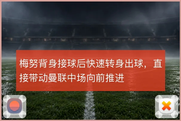 梅努背身接球后快速转身出球，直接带动曼联中场向前推进