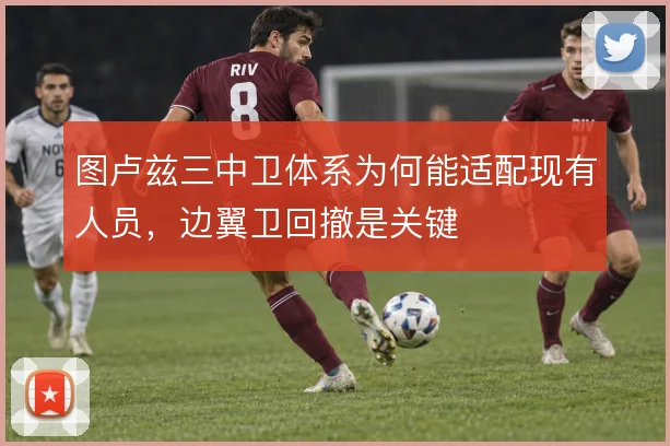 图卢兹三中卫体系为何能适配现有人员,边翼卫回撤是关键