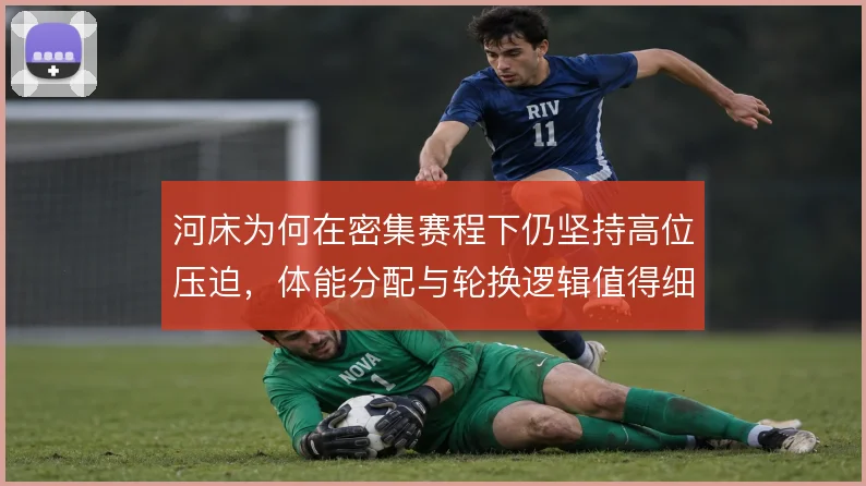 河床为何在密集赛程下仍坚持高位压迫，体能分配与轮换逻辑值得细看
