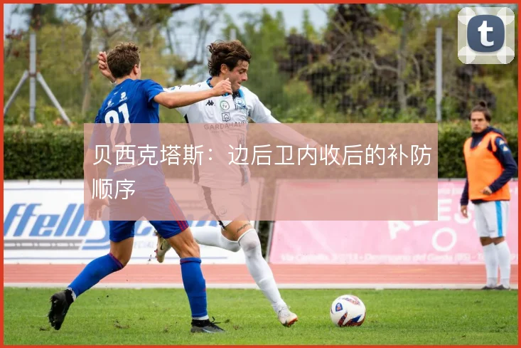 贝西克塔斯:边后卫内收后的补防顺序