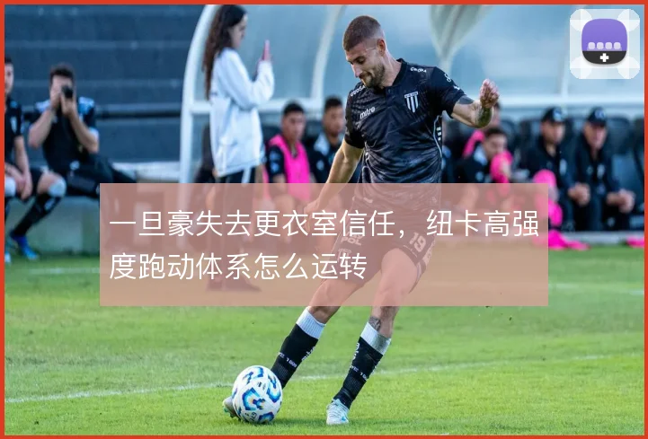 一旦豪失去更衣室信任，纽卡高强度跑动体系怎么运转